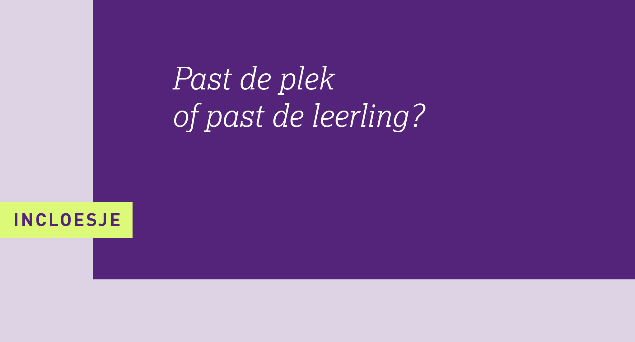 Incloesje_past de plek of past de leerling